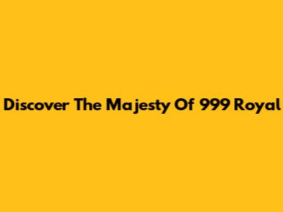 Discover The Majesty Of 999 Royal