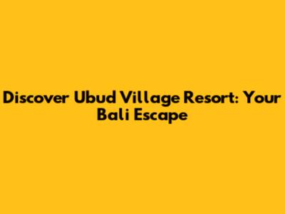 Discover Ubud Village Resort: Your Bali Escape