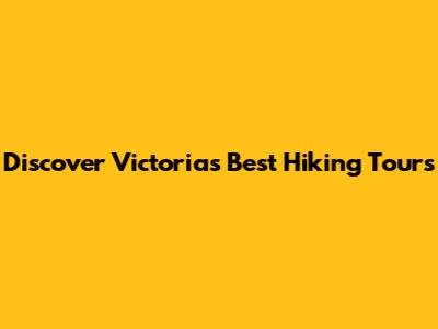 Discover Victoria's Best Hiking Tours