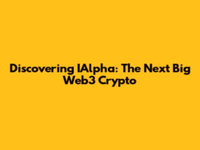 Discovering IAlpha: The Next Big Web3 Crypto