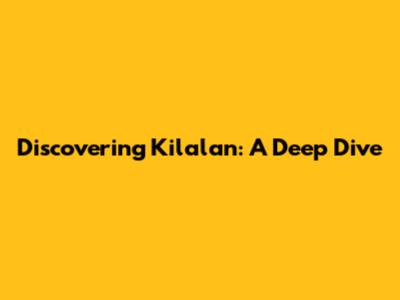 Discovering Kilalan: A Deep Dive