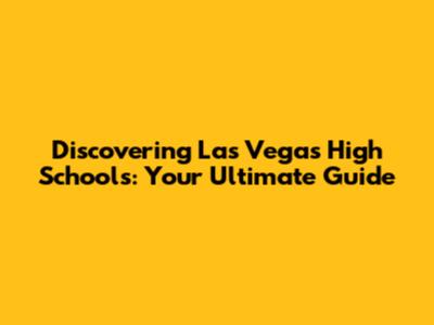 Discovering Las Vegas High Schools: Your Ultimate Guide
