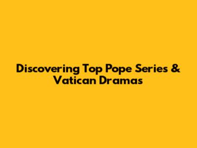 Discovering Top Pope Series & Vatican Dramas