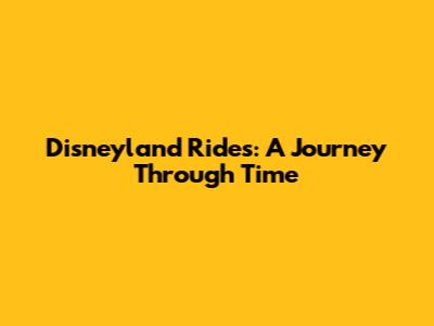 Disneyland Rides: A Journey Through Time