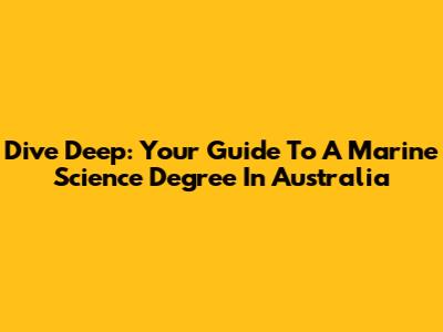 Dive Deep: Your Guide To A Marine Science Degree In Australia