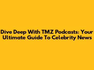 Dive Deep With TMZ Podcasts: Your Ultimate Guide To Celebrity News
