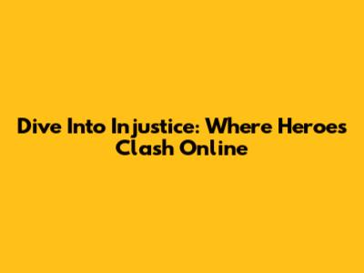 Dive Into Injustice: Where Heroes Clash Online
