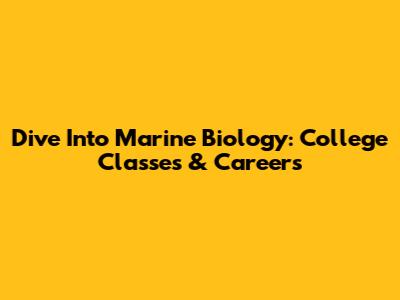 Dive Into Marine Biology: College Classes & Careers