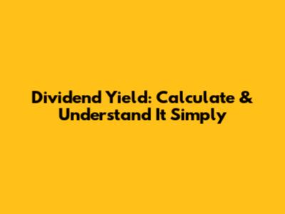 Dividend Yield: Calculate & Understand It Simply