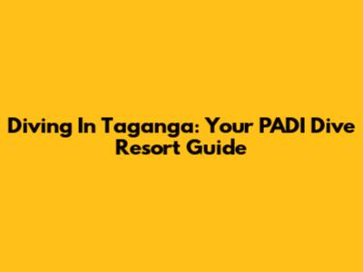 Diving In Taganga: Your PADI Dive Resort Guide