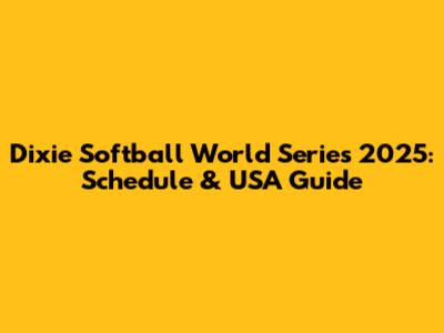 Dixie Softball World Series 2025: Schedule & USA Guide