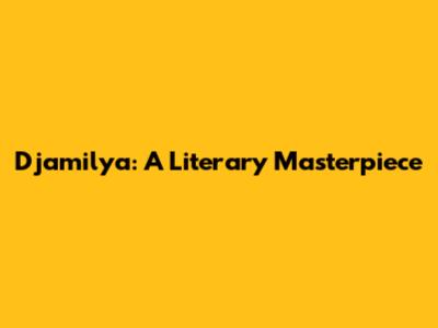 Djamilya: A Literary Masterpiece