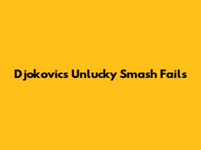Djokovic's Unlucky Smash Fails