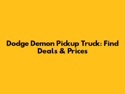 Dodge Demon Pickup Truck: Find Deals & Prices