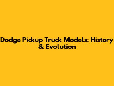 Dodge Pickup Truck Models: History & Evolution