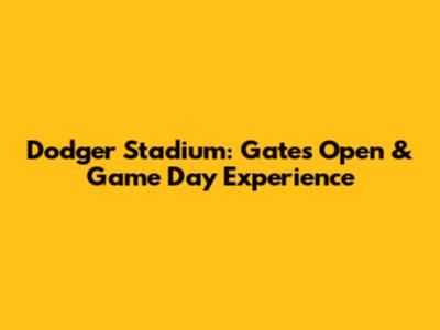 Dodger Stadium: Gates Open & Game Day Experience