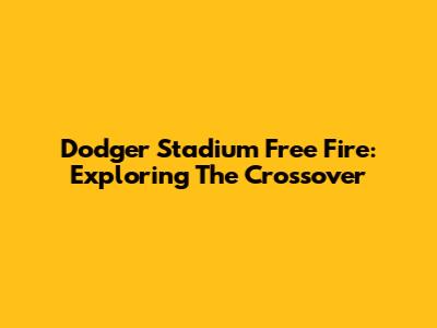 Dodger Stadium Free Fire: Exploring The Crossover
