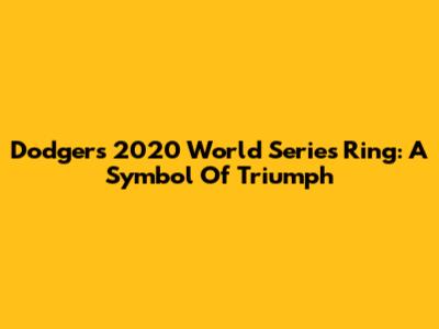 Dodgers' 2020 World Series Ring: A Symbol Of Triumph
