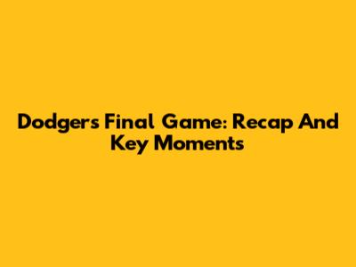 Dodgers' Final Game: Recap And Key Moments