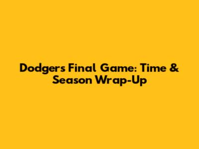 Dodgers' Final Game: Time & Season Wrap-Up