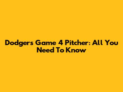 Dodgers' Game 4 Pitcher: All You Need To Know