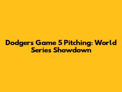 Dodgers' Game 5 Pitching: World Series Showdown