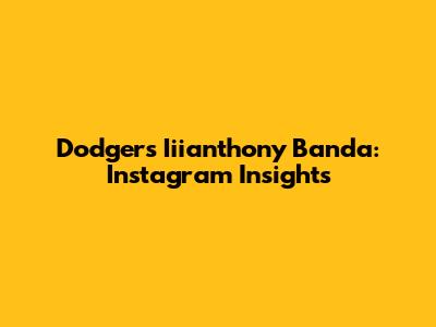 Dodgers' Iiianthony Banda: Instagram Insights