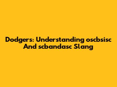 Dodgers: Understanding 'oscbsisc' And 'scbandasc' Slang