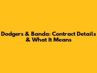 Dodgers & Banda: Contract Details & What It Means