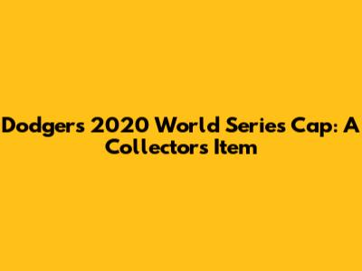 Dodgers 2020 World Series Cap: A Collector's Item