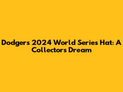 Dodgers 2024 World Series Hat: A Collector's Dream
