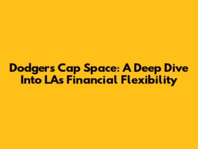 Dodgers Cap Space: A Deep Dive Into LA's Financial Flexibility