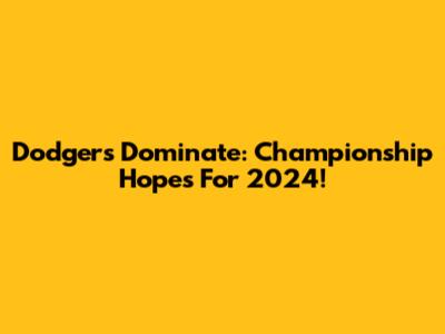 Dodgers Dominate: Championship Hopes For 2024!
