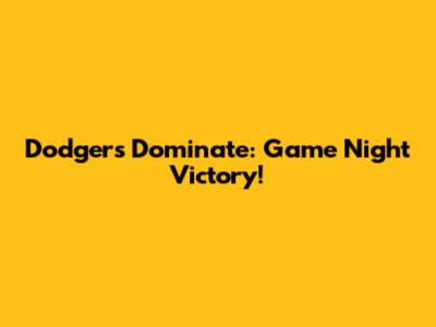 Dodgers Dominate: Game Night Victory!