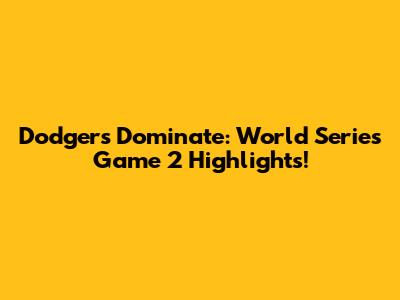 Dodgers Dominate: World Series Game 2 Highlights!