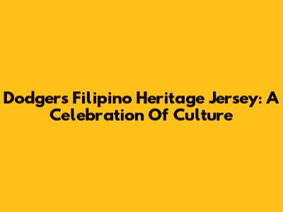 Dodgers Filipino Heritage Jersey: A Celebration Of Culture