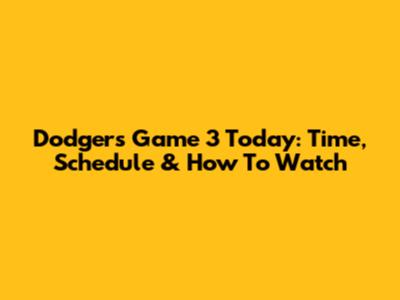 Dodgers Game 3 Today: Time, Schedule & How To Watch