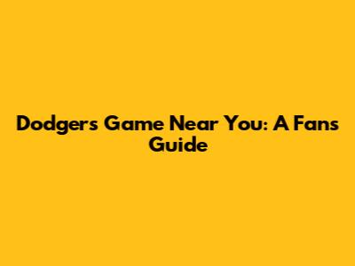 Dodgers Game Near You: A Fan's Guide