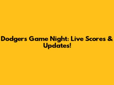 Dodgers Game Night: Live Scores & Updates!