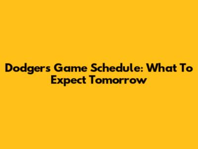 Dodgers Game Schedule: What To Expect Tomorrow