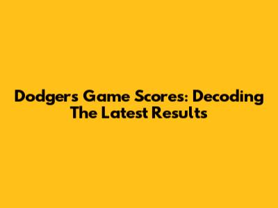 Dodgers Game Scores: Decoding The Latest Results