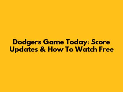 Dodgers Game Today: Score Updates & How To Watch Free