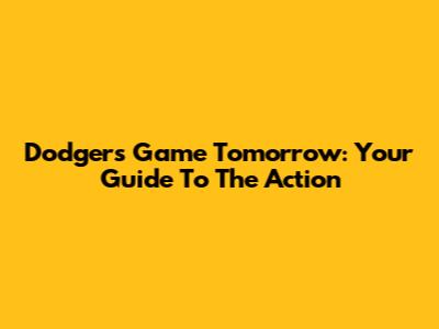 Dodgers Game Tomorrow: Your Guide To The Action