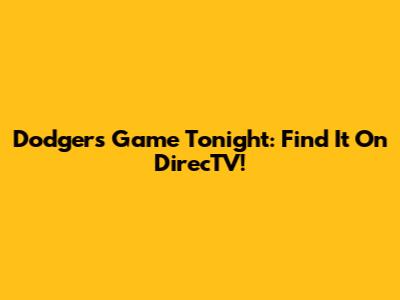 Dodgers Game Tonight: Find It On DirecTV!