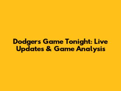 Dodgers Game Tonight: Live Updates & Game Analysis