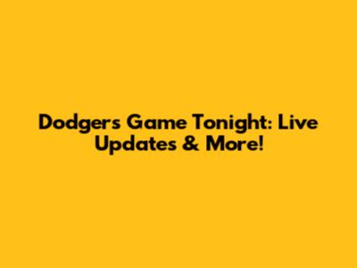 Dodgers Game Tonight: Live Updates & More!
