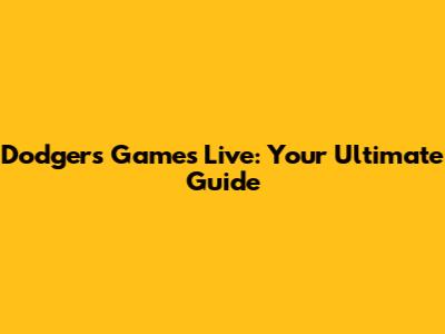 Dodgers Games Live: Your Ultimate Guide