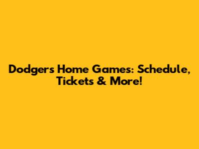 Dodgers Home Games: Schedule, Tickets & More!