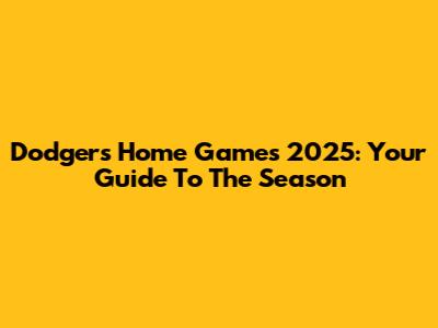 Dodgers Home Games 2025: Your Guide To The Season
