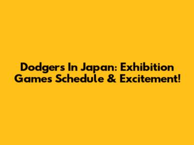 Dodgers In Japan: Exhibition Games Schedule & Excitement!